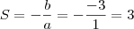 S = - \frac{b}{a} = - \frac{- 3}{1} = 3 S = - \frac{b}{a} = - \frac{- 3}{1} = 3