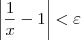 \left|\dfrac{1}{x} - 1\right| < \varepsilon