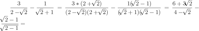 \frac{3}{2-\sqrt[]{2}}-\frac{1}{\sqrt[]2+1}}=\frac{3*(2+\sqrt[]{2})}{(2-\sqrt[]{2})(2+\sqrt[]{2})}-\frac{1(\sqrt[]{2}-1)}{(\sqrt[]{2}+1)(\sqrt[]{2}-1)} = \frac{6+3\sqrt[]{2}}{4-\sqrt[]{2}}-\frac{\sqrt[]{2}-1}{\sqrt[]{2-1}}=