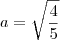 a=\sqrt{\frac{4}{5}}