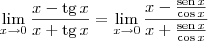 \lim_{x \to 0}\frac{x - \textrm{tg}\,x}{x + \textrm{tg}\,x} = \lim_{x \to 0} \frac{x - \frac{\textrm{sen}\,x}{\cos x}}{x + \frac{\textrm{sen}\,x}{\cos x}}