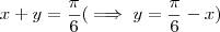 x + y = \frac{\pi}{6} (\implies y = \frac{\pi}{6} - x) x + y = \frac{\pi}{6} (\implies y = \frac{\pi}{6} - x)