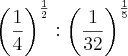 {\left(\frac{1}{4} \right)}^{\frac{1}{2}}:\left(\frac{1}{32} \right)}^{\frac{1}{5}} {\left(\frac{1}{4} \right)}^{\frac{1}{2}}:\left(\frac{1}{32} \right)}^{\frac{1}{5}}