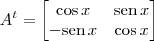 A^t = \begin{bmatrix} \cos x & \textrm{sen} \, x \\ - \textrm{sen} \, x & \cos x \end{bmatrix}
