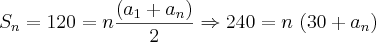 {S}_{n} = 120 = n\frac{({a}_{1} + {a}_{n})}{2}\Rightarrow240 = n\ (30 + {a}_{n}) {S}_{n} = 120 = n\frac{({a}_{1} + {a}_{n})}{2}\Rightarrow240 = n\ (30 + {a}_{n})
