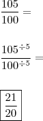 \\ \frac{105}{100} = \\\\\\ \frac{105^{\div5}}{100^{\div5}} = \\\\\\ \boxed{\frac{21}{20}}