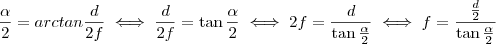 \frac{\alpha}{2} = arctan \frac{d}{2f} \iff \frac{d}{2f} = \tan \frac{\alpha}{2} \iff 2f = \frac{d}{\tan \frac{\alpha}{2}} \iff f = \frac{\frac{d}{2}}{\tan \frac{\alpha}{2}}