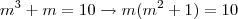 {m}^{3}+m=10 \rightarrow m({m}^{2}+1)=10 {m}^{3}+m=10 \rightarrow m({m}^{2}+1)=10