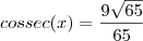 cossec(x)=\dfrac{9\sqrt{65}}{65} cossec(x)=\dfrac{9\sqrt{65}}{65}