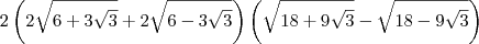 2\left(2\sqrt{6 + 3\sqrt{3}}+ 2\sqrt{6 - 3\sqrt{3}}\right)\left(\sqrt{18 + 9\sqrt{3}} - \sqrt{18 - 9\sqrt{3}}\right)