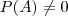 \space P(A)\neq 0 \space