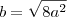 b&=&\sqrt{8a^2}