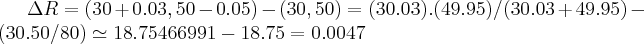 \Delta R=(30+0.03,50-0.05)-(30,50)=(30.03).(49.95)/(30.03+49.95)-(30.50/80)\simeq 18.75466991-18.75=0.0047