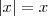 \left|{x}\right| = x \left|{x}\right| = x