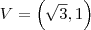 V = \left( \sqrt{3},1 \right) V = \left( \sqrt{3},1 \right)
