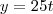 y=25t