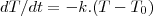 dT/dt=-k.(T-{T}_{0}) dT/dt=-k.(T-{T}_{0})