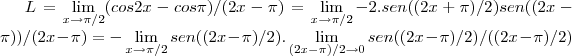 L=\lim_{x\rightarrow \pi/2}(cos2x-cos\pi)/(2x-\pi)=\lim_{x\rightarrow \pi/2}-2.sen((2x+\pi)/2)sen((2x-\pi))/(2x-\pi)=-\lim_{x\rightarrow \pi/2}sen((2x-\pi)/2).\lim_{(2x-\pi)/2\rightarrow 0}sen((2x-\pi)/2)/((2x-\pi)/2)