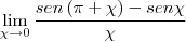 \lim_{\chi\rightarrow0} \frac{{}sen\left(\pi+\chi \right)- sen \chi}\chi \lim_{\chi\rightarrow0} \frac{{}sen\left(\pi+\chi \right)- sen \chi}\chi