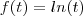 f(t) = ln( t ) f(t) = ln( t )