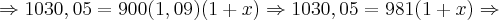 \Rightarrow 1030,05 = 900(1,09)(1 + x) \Rightarrow 1030,05 = 981(1 + x) \Rightarrow