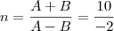 n=\dfrac{A+B}{A-B}=\dfrac{10}{-2} n=\dfrac{A+B}{A-B}=\dfrac{10}{-2}