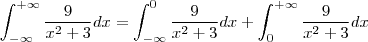\int_{-\infty}^{+\infty}  \frac{9}{x^2+3} dx =\int_{-\infty}^{0}  \frac{9}{x^2+3} dx+\int_{0}^{+\infty}  \frac{9}{x^2+3} dx