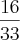 \frac{16}{33} \frac{16}{33}