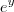 e^y e^y
