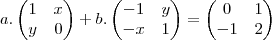 a. \begin{pmatrix}
   1 & x  \\ 
   y & 0 
\end{pmatrix} + b. 
\begin{pmatrix}
   -1 & y  \\ 
   -x & 1 
\end{pmatrix} = 
\begin{pmatrix}
   0 & 1  \\ 
   -1 & 2 
\end{pmatrix}