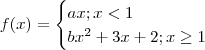 f(x) = \begin{cases} ax  ; x < 1 \\
bx^2+3x +2 ; x \geq 1\end{cases}