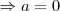 \Rightarrow a = 0