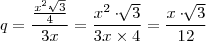 q = \frac {\frac{x^2 \cdot \sqrt[]{3}}{4}}{3x} = \frac{x^2 \cdot \sqrt[]{3}}{3x \times 4} =\frac{x \cdot \sqrt[]{3}}{12}