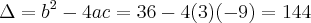 \Delta = b^2 - 4ac = 36 - 4(3)(-9) = 144