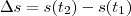 \Delta s = s(t_2) - s(t_1) \Delta s = s(t_2) - s(t_1)