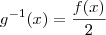 g^{-1}(x)=\frac{f(x)}{2}