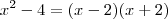 x^2 -4 = (x-2)(x+2) x^2 -4 = (x-2)(x+2)