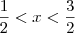 \frac{1}{2} < x < \frac{3}{2} \frac{1}{2} < x < \frac{3}{2}