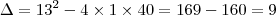 \Delta = 13^2 - 4 \times 1 \times 40 = 169 - 160 = 9 \Delta = 13^2 - 4 \times 1 \times 40 = 169 - 160 = 9