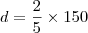 d = \frac{2}{5} \times 150