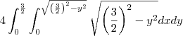 4\int_{0}^{\frac{3}{2}}\int_{0}^{\sqrt{\left(\frac{3}{2}\right)^2-y^2}}\sqrt{\left(\frac{3}{2}\right)^2-y^2}dxdy