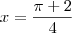 x= \frac{ \pi +2}{4} x= \frac{ \pi +2}{4}