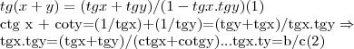 tg(x+y)=(tgx+tgy)/(1-tgx.tgy)(1)

ctg x + coty=(1/tgx)+(1/tgy)=(tgy+tgx)/tgx.tgy \Rightarrow 

tgx.tgy=(tgx+tgy)/(ctgx+cotgy)...tgx.ty=b/c(2)