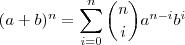 (a+b)^n = \sum_{i=0}^{n} {n \choose i} a^{n-i}b^{i} (a+b)^n = \sum_{i=0}^{n} {n \choose i} a^{n-i}b^{i}