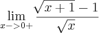 \lim_{x->0+}\frac{\sqrt[]{x+1}-1}{\sqrt[]{x}}