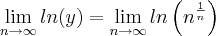 \lim_{n\rightarrow\infty}ln(y) = \lim_{n\rightarrow\infty}ln\left({n}^{\frac{1}{n}} \right)