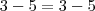 3-5 = 3 -5 3-5 = 3 -5