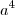 a^4 a^4