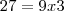 27 = 9 x 3 27 = 9 x 3