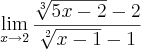 \lim_{x\rightarrow2}\frac{\sqrt[3]{5x-2}-2}{\sqrt[2]{x-1}-1}
